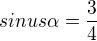 $sinus\alpha =\frac{3}{4}$