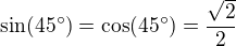$\sin (45^\circ )=\cos (45^\circ )=\frac{\sqrt{2}}{2}$