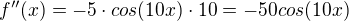 $f''(x) = -5\cdot cos(10x)\cdot 10= -50cos(10x)$