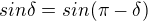 $sin \delta=sin ({\pi-\delta})$
