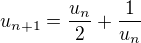 $u_{n+1}=\frac{u_{n}}{2}+\frac{1}{u_{n}}$