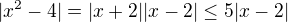 $|x^{2}-4|=|x+2||x-2|\le 5|x-2|$
