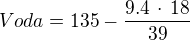 $Voda=135-{9.4\,\cdot\,{18}\over{39}}$