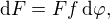 $\mathrm{d}F = F f \, \mathrm{d}\varphi,$