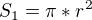 $S_{1}=\pi *r^{2}$