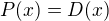 $P(x)=D(x)$