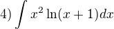 $4) \int_{}^{}x^2 \ln (x+1)dx$