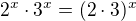 $2^x\cdot3^x=(2\cdot3)^x$