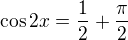 $\cos2x=\frac12+\frac\pi2$