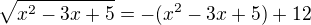 $\sqrt{x^2-3x+5}=-(x^2-3x+5)+12$