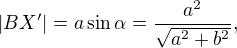 $|BX'| = a \sin \alpha = \frac{a^2}{\sqrt{a^2 + b^2}},$