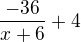 $\frac{-36}{x+6}+4$