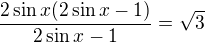 kopírovat do textarea $\frac{2\sin x(2\sin x-1)}{2\sin x-1}=\sqrt{3}$