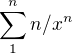 $\sum_{1}^{n}n/x^n $