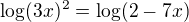 $\log (3x)^2=\log (2-7x) $