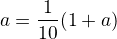 $a=\frac 1{10}(1+a)$
