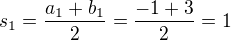 $s_1=\frac{a_1+b_1}{2}=\frac{-1+3}{2}=1$