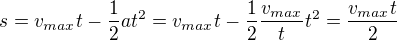 $s=v_{max}t - \frac{1}{2}at^2=v_{max}t - \frac{1}{2}\frac{v_{max}}{t}t^2=\frac{v_{max}t}{2}$