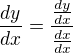 $\frac{dy}{dx}=\frac{\frac{dy}{dx}}{\frac{dx}{dx}}$