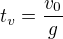 $t_{v}=\frac{v_{0}}{g}$