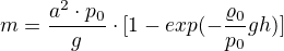 $m=\frac{a^{2}\cdot p_{0}}{g}\cdot [1-exp(-\frac{\varrho _{0}}{p_{0}}gh)]$