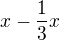 $x-\frac{1}{3}x$