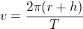 $v = \frac{2\pi(r+h)}{T}$