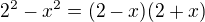 $2^2-x^2 = (2-x)(2+x)$