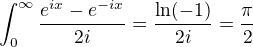 $\blue{\int_{0}^{\infty}\frac{e^{ix}-e^{-ix}}{2i}=\frac{\ln(-1)}{2i}=\frac{\pi}{2}}$