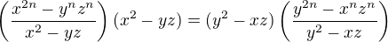 $\left(\frac{x^{2n} - y^nz^n}{x^2 - yz}\right) (x^2 - yz) = (y^2-xz) \left(\frac{y^{2n} - x^nz^n}{y^2-xz}\right) $