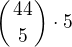 $\left(44\atop5\right)\cdot5$