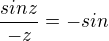 $\frac{sin z}{-z}= -sin$
