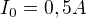 $I_{0}=0,5A$
