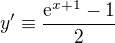 $y' \equiv \frac{\mathrm{e}^{x+1}-1}{2}$