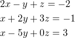$2x-y+z=-2\nlx+2y+3z=-1\nlx-5y+0z=3$