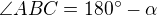 $\angle ABC=180^\circ-\alpha$