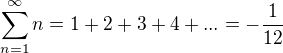 $\sum_{n=1}^{\infty }n=1+2+3+4+...=-\frac{1}{12}$