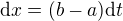 $ \mathrm{d}x=(b-a)\mathrm{d}t $