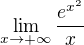$\lim_{x\to+\infty }\frac{e^{x^{2}}}{x}$
