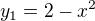 $y_1 = 2 - x^2$