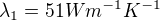$\lambda_1 = 51 Wm^{-1}K^{-1}$