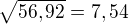 $\sqrt{56,92}=7,54$