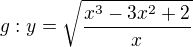 $g:y=\sqrt{\frac{x^{3}-3x^{2}+2}{x}}$