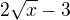 $2\sqrt{x}-3$