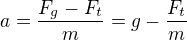 $a=\frac{F_g-F_t}{m} = g- \frac{F_t}{m}$