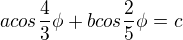 $acos\frac{4}{3}\phi+bcos\frac{2}{5}\phi=c$
