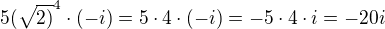 $5(\sqrt{2)}^{4}\cdot (-i)=5\cdot 4 \cdot (-i)=- 5\cdot 4 \cdot i= -20i$