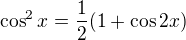 $\cos^2 x=\frac{1}{2}(1+\cos 2x)$