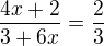 $\frac{4x+2}{3+6x} = \frac{2}{3}$