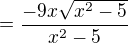 $=\frac{ -9x \sqrt{x^{2}-5}}{x^{2}-5}$
